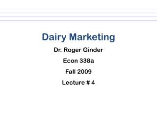 Dairy Marketing Dr. Roger Ginder Econ 338a Fall 2009 Lecture # 4