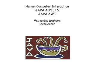 Human Computer Interaction JAVA APPLETS JAVA AWT Μελισσόβας Δημήτρης Owda Zaher