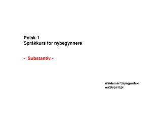 Polsk 1 Språkkurs for nybegynnere - Substantiv - Waldemar Szyngwelski 					ws@spirit.pl