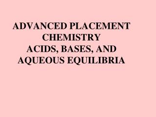 ADVANCED PLACEMENT CHEMISTRY ACIDS, BASES, AND AQUEOUS EQUILIBRIA