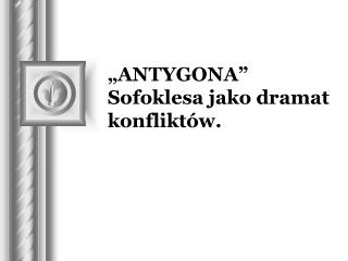 „ANTYGONA” Sofoklesa jako dramat konfliktów.