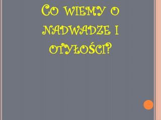 Co wiemy o nadwadze i otyłości?