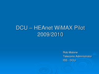 DCU – HEAnet WiMAX Pilot 2009/2010