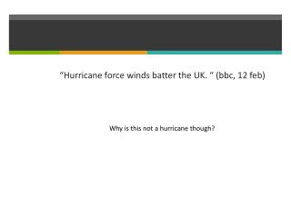 “ Hurricane force winds batter the UK. “ (bbc, 12 feb)