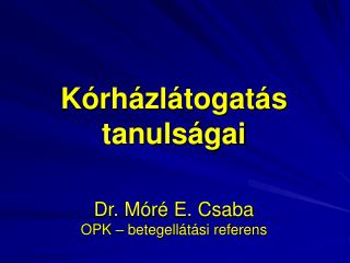 Kórházlátogatás tanulságai Dr. Móré E. Csaba OPK – betegellátási referens