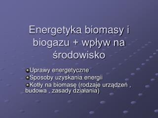 Energetyka biomasy i biogazu + wpływ na środowisko