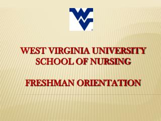 WEST VIRGINIA UNIVERSITY SCHOOL OF NURSING FRESHMAN ORIENTATION