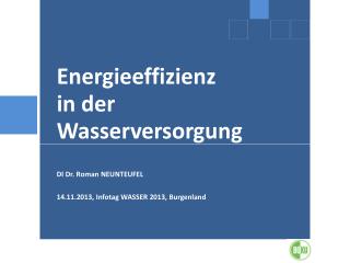 Energieeffizienz in der Wasserversorgung DI Dr. Roman NEUNTEUFEL