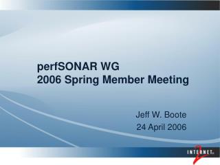 perfSONAR WG 2006 Spring Member Meeting