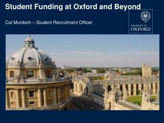 Student Funding at Oxford and Beyond Cat Murdoch – Student Recruitment Officer