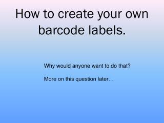 How to create your own barcode labels.