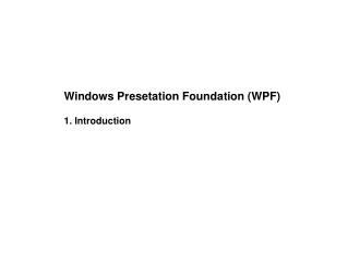 Windows Presetation Foundation (WPF) 1. Introduction