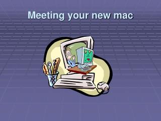 Meeting your new mac