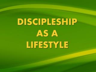 DISCIPLESHIP AS A LIFESTYLE