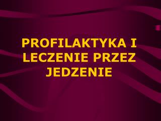 PROFILAKTYKA I LECZENIE PRZEZ JEDZENIE