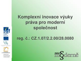 Komplexní inovace výuky práva pro moderní společnost reg . č.: CZ.1.07/2.2.00/28.0080
