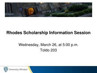 Rhodes Scholarship Information Session Wednesday, March 26, at 5:00 p.m. Toldo 203