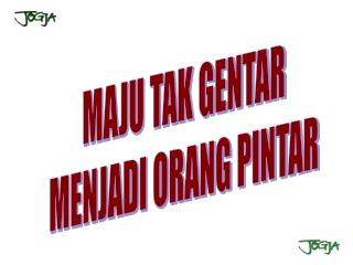 MAJU TAK GENTAR MENJADI ORANG PINTAR