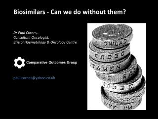 Biosimilars - Can we do without them?  Dr Paul Cornes, Consultant Oncologist,