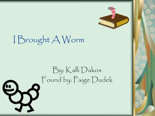 I Brought A Worm