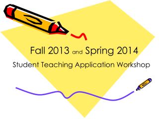 Fall 2013 and Spring 2014 Student Teaching Application Workshop