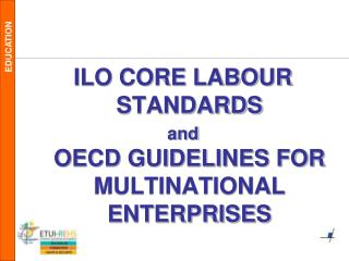 ILO CORE LABOUR STANDARDS and OECD GUIDELINES FOR MULTINATIONAL ENTERPRISES