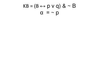 KB = (B ↔ p v q) &amp; ~ B α = ~ p