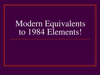 Modern Equivalents to 1984 Elements!