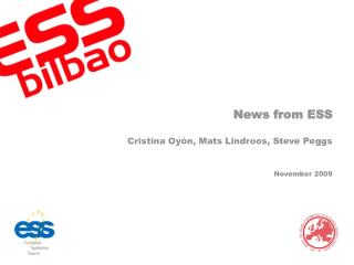 News from ESS Cristina Oyón, Mats Lindroos, Steve Peggs November 2009