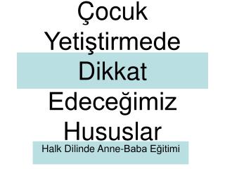 Çocuk Yetiştirmede Dikkat Edeceğimiz Hususlar