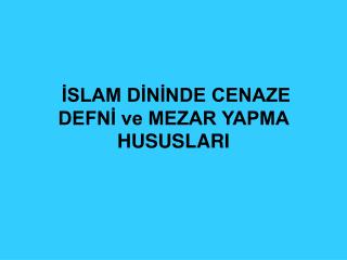 İSLAM DİNİNDE CENAZE DEFNİ ve MEZAR YAPMA HUSUSLARI