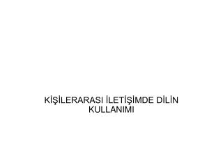 KİŞİLERARASI İLETİŞİMDE DİLİN KULLANIMI