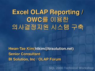 Hwan-Tae Kim( htkim@bisolution) Senior Consultant BI Solution, Inc / OLAP Forum
