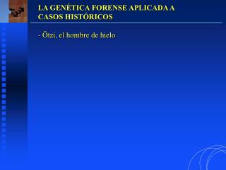 LA GENÉTICA FORENSE APLICADA A CASOS HISTÓRICOS Ötzi, el hombre de hielo