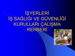 İŞYERLERİ İŞ SAĞLIĞI VE GÜVENLİĞİ KURULLARI ÇALIŞMA REHBERİ