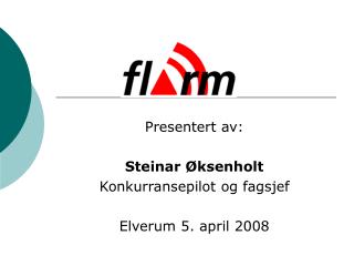 Presentert av: Steinar Øksenholt Konkurransepilot og fagsjef Elverum 5. april 200 8