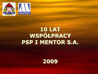 10 LAT WSPÓŁPRACY PSP I MENTOR S.A. 2009