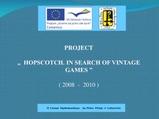 PROJECT „ HOPSCOTCH. IN SEARCH OF VINTAGE GAMES ” ( 200 8 - 2010 )