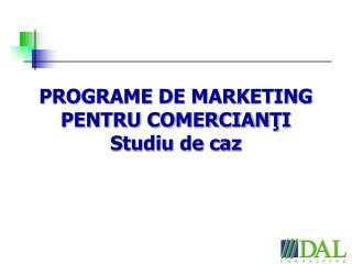 PROGRAME DE MARKETING PENTRU COMERCIAN Ţ I Studiu de caz