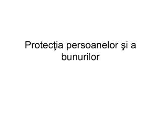 Protecţia persoanelor şi a bunurilor