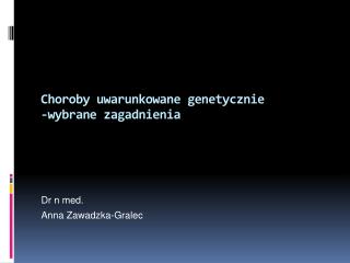 Choroby uwarunkowane genetycznie -wybrane zagadnienia