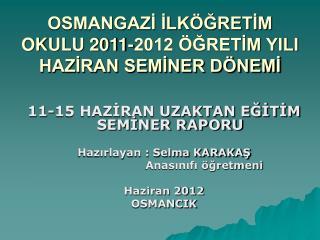 OSMANGAZİ İLKÖĞRETİM OKULU 2011-2012 ÖĞRETİM YILI HAZİRAN SEMİNER DÖNEMİ