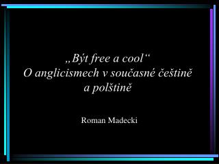 „Být free a cool“ O anglicismech v současné češtině a polštině