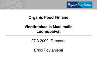 Organic Food Finland Vientirenkaalla Maailmalle Luomupäivät 27.3.2009, Tampere Erkki Pöytäniemi