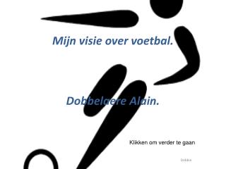 Mijn visie over voetbal. Dobbelaere Alain.