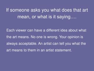 If someone asks you what does that art mean, or what is it saying….