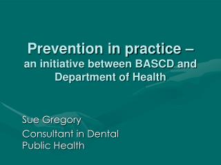 Prevention in practice – an initiative between BASCD and Department of Health