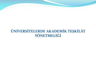 ÜNİVERSİTELERDE AKADEMİK TEŞKİLÂT YÖNETMELİĞİ