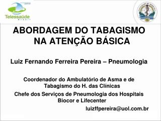 ABORDAGEM DO TABAGISMO NA ATENÇÃO BÁSICA Luiz Fernando Ferreira Pereira – Pneumologia