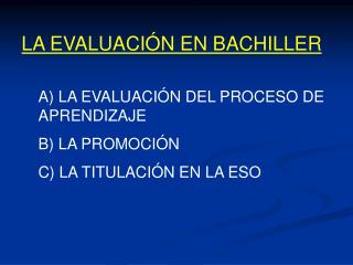 A) LA EVALUACIÓN DEL PROCESO DE APRENDIZAJE B) LA PROMOCIÓN C) LA TITULACIÓN EN LA ESO